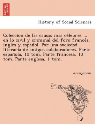 Kniha Coleccion de Las Causas Mas Ce Lebres ... En Lo Civil y Criminal del Foro France S, Ingle S y Espan Ol. Por Una Sociedad Literaria de Amigos Colaborad Anonymous