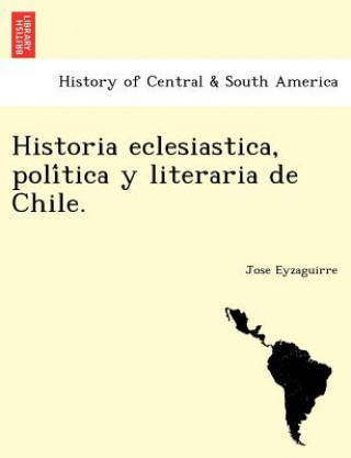 Książka Historia Eclesiastica, Poli Tica y Literaria de Chile. Jose Eyzaguirre