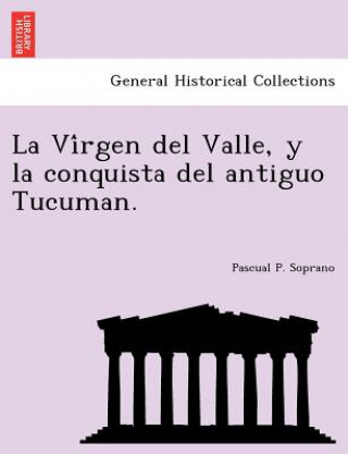 Book Vi&#769;rgen del Valle, y la conquista del antiguo Tucuman. Pascual P Soprano