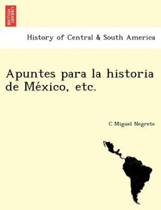 Kniha Apuntes para la historia de Me&#769;xico, etc. [1861-1866.] C Miguel Negrete