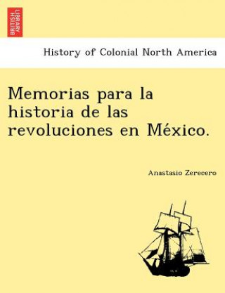 Knjiga Memorias Para La Historia de Las Revoluciones En Me Xico. Anastasio Zerecero