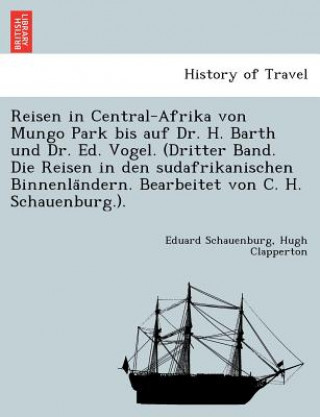 Carte Reisen in Central-Afrika von Mungo Park bis auf Dr. H. Barth und Dr. Ed. Vogel. (Dritter Band. Die Reisen in den sudafrikanischen Binnenla&#776;ndern. Hugh Clapperton