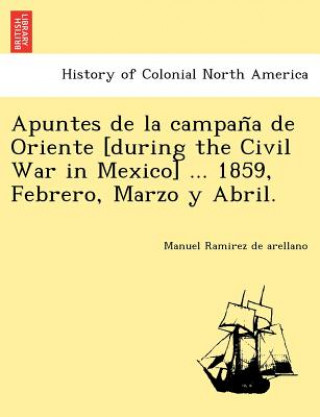 Książka Apuntes de La Campan a de Oriente [During the Civil War in Mexico] ... 1859, Febrero, Marzo y Abril. Manuel Ramirez De Arellano