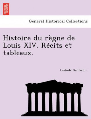 Carte Histoire Du Regne de Louis XIV. Recits Et Tableaux. Casimir Gaillardin
