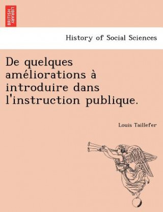 Könyv de Quelques AME Liorations a Introduire Dans L'Instruction Publique. Louis Taillefer