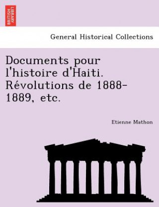 Kniha Documents Pour L'Histoire D'Haiti. Re Volutions de 1888-1889, Etc. Etienne Mathon