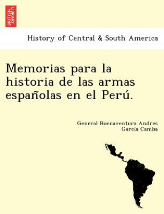 Buch Memorias para la historia de las armas espan&#771;olas en el Peru&#769;. General Buenaventura Andre Garcia Camba