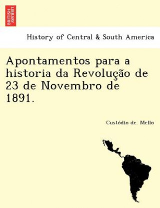 Книга Apontamentos Para a Historia Da Revoluc A O de 23 de Novembro de 1891. Custodio De Mello