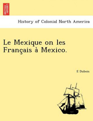 Könyv Mexique on Les Franc Ais a Mexico. E DuBois