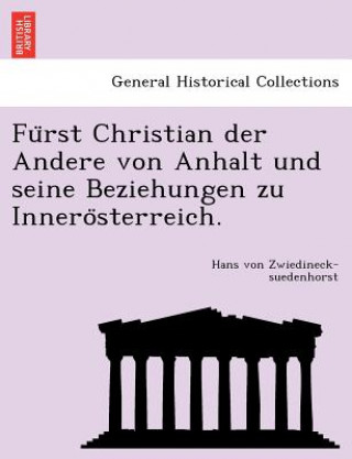 Libro Fu Rst Christian Der Andere Von Anhalt Und Seine Beziehungen Zu Innero Sterreich. Hans Von Zwiedineck-Suedenhorst