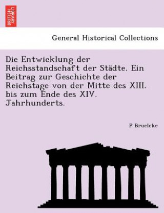 Livre Entwicklung Der Reichsstandschaft Der Stadte. Ein Beitrag Zur Geschichte Der Reichstage Von Der Mitte Des XIII. Bis Zum Ende Des XIV. Jahrhunderts. P Bruelcke