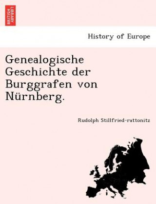 Книга Genealogische Geschichte Der Burggrafen Von Nurnberg. Rudolph Stillfried-Rattonitz