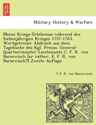 Livre Meine Kriegs-Erlebnisse wa hrend des Siebenja hrigen Krieges 1757-1763. Wortgetreuer Abdruck aus dem Tagebuche des Kgl. Preuss. General-Quartiermeiste C F R Von Barsewisch