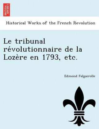 Könyv Tribunal Re Volutionnaire de La Loze Re En 1793, Etc. Edmond Falgairolle