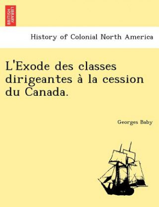 Carte L'Exode des classes dirigeantes a&#768; la cession du Canada. Georges Baby