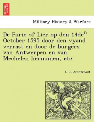 Kniha De Furie of Lier op den 14de&#8319; October 1595 door den vyand verrast en door de burgers van Antwerpen en van Mechelen hernomen, etc. G J Avontroodt