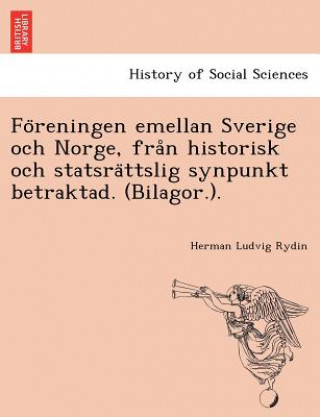 Könyv Fo Reningen Emellan Sverige Och Norge, Fra N Historisk Och Statsra Ttslig Synpunkt Betraktad. (Bilagor.). Herman Ludvig Rydin