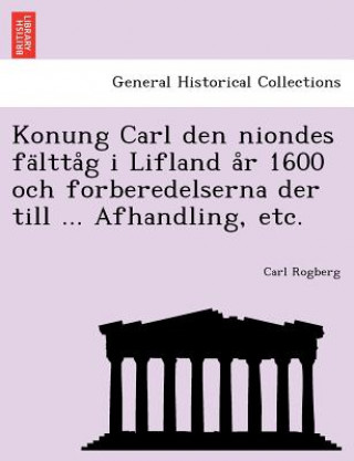 Könyv Konung Carl Den Niondes Fa Ltta G I Lifland A R 1600 Och Forberedelserna Der Till ... Afhandling, Etc. Carl Rogberg