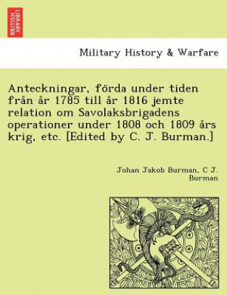 Könyv Anteckningar, Fo RDA Under Tiden Fra N A R 1785 Till A R 1816 Jemte Relation Om Savolaksbrigadens Operationer Under 1808 Och 1809 a RS Krig, Etc. [Edi C J Burman