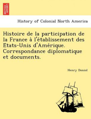 Buch Histoire de La Participation de La France A L'e Tablissement Des E Tats-Unis D'Ame Rique. Correspondance Diplomatique Et Documents. Henry Doniol