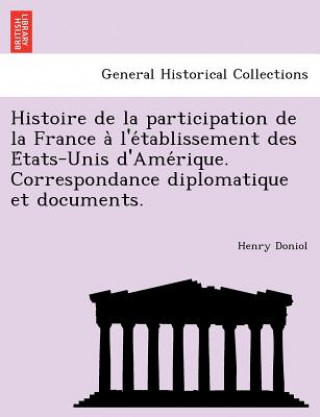 Buch Histoire de la participation de la France a&#768; l'e&#769;tablissement des E&#769;tats-Unis d'Ame&#769;rique. Correspondance diplomatique et document Henry Doniol