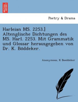 Kniha Harleian Ms. 2253.] Altenglische Dichtungen Des Ms. Harl. 2253. Mit Grammatik Und Glossar Herausgegeben Von Dr. K. Bo Ddeker. K Boeddeker