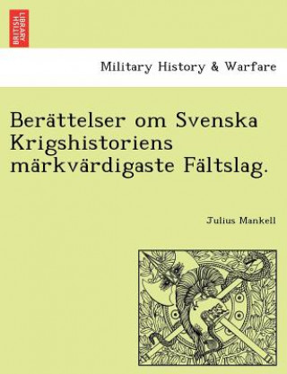 Knjiga Bera&#776;ttelser om Svenska Krigshistoriens ma&#776;rkva&#776;rdigaste Fa&#776;ltslag. Julius Mankell