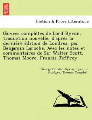 Carte Uvres Comple Tes de Lord Byron, Traduction Nouvelle, D'Apre S La Dernie Re E Dition de Londres, Par Benjamin Laroche. Avec Les Notes Et Commentaires d Thomas Campbell