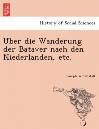 Kniha U&#776;ber die Wanderung der Bataver nach den Niederlanden, etc. Joseph Wormstall