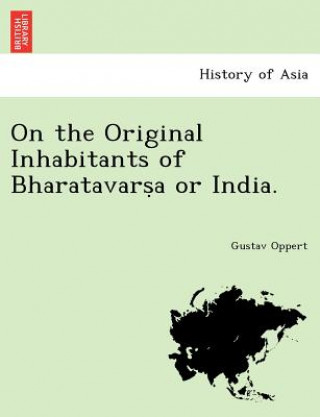 Buch On the Original Inhabitants of Bharatavars&#803;a or India. Gustav Oppert