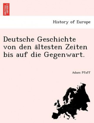 Carte Deutsche Geschichte Von Den a Ltesten Zeiten Bis Auf Die Gegenwart. Adam Pfaff