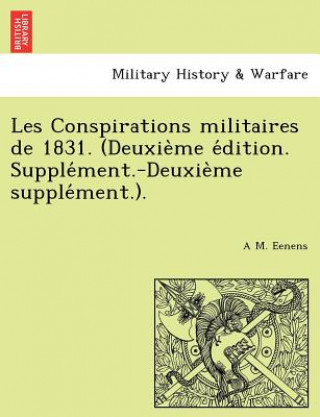 Kniha Les Conspirations Militaires de 1831. (Deuxie Me E Dition. Supple Ment.-Deuxie Me Supple Ment.). A M Eenens