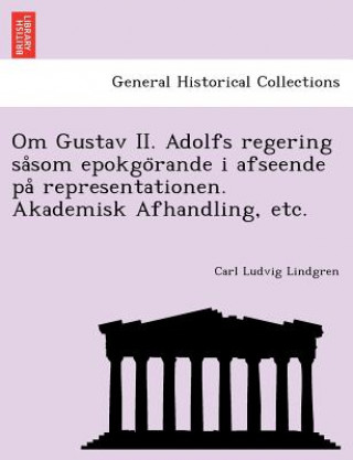 Книга Om Gustav II. Adolfs regering sa som epokgo rande i afseende pa  representationen. Akademisk Afhandling, etc. Carl Ludvig Lindgren