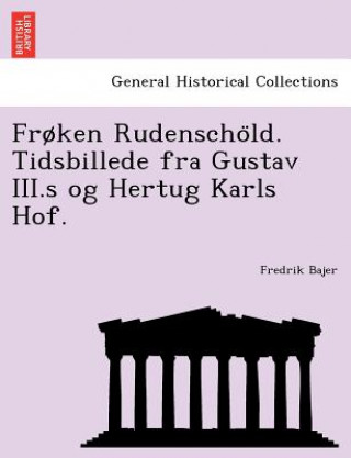 Knjiga Froken Rudenscho LD. Tidsbillede Fra Gustav III.S Og Hertug Karls Hof. Fredrik Bajer