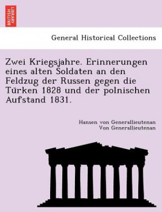 Kniha Zwei Kriegsjahre. Erinnerungen Eines Alten Soldaten an Den Feldzug Der Russen Gegen Die Tu Rken 1828 Und Der Polnischen Aufstand 1831. Hansen Von General Von Generallieutenan