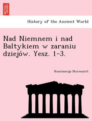 Kniha Nad Niemnem I Nad Baltykiem W Zaraniu Dziejo W. Yesz. 1-3. Konstancija Skirmuntt