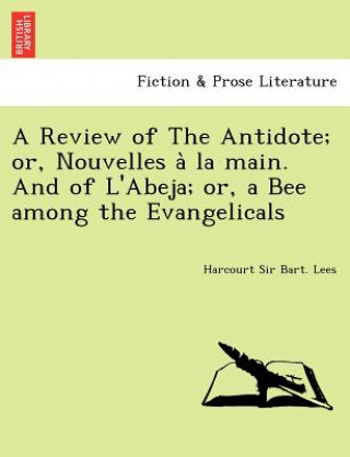 Libro Review of the Antidote; Or, Nouvelles a la Main. and of L'Abeja; Or, a Bee Among the Evangelicals Harcourt Sir Bart Lees