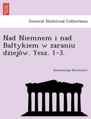 Kniha Nad Niemnem I Nad Baltykiem W Zaraniu Dziejo W. Yesz. 1-3. Konstancija Skirmuntt