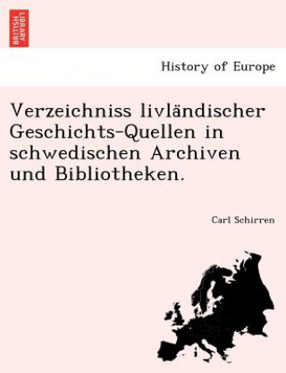 Kniha Verzeichniss Livla Ndischer Geschichts-Quellen in Schwedischen Archiven Und Bibliotheken. Carl Schirren