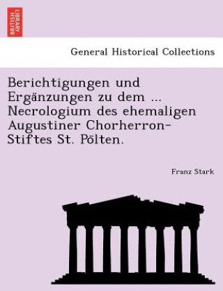 Książka Berichtigungen Und Erga Nzungen Zu Dem ... Necrologium Des Ehemaligen Augustiner Chorherron-Stiftes St. Po Lten. Franz Stark