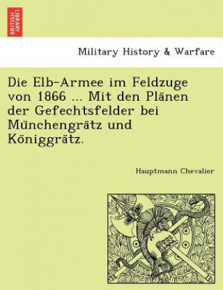 Carte Elb-Armee Im Feldzuge Von 1866 ... Mit Den Pla Nen Der Gefechtsfelder Bei Mu Nchengra Tz Und Ko Niggra Tz. Hauptmann Chevalier