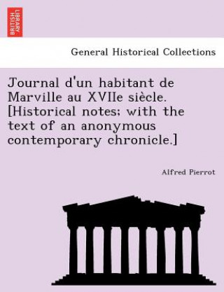 Carte Journal D'Un Habitant de Marville Au Xviie Sie Cle. [Historical Notes; With the Text of an Anonymous Contemporary Chronicle.] Alfred Pierrot