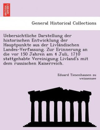 Buch Uebersichtliche Darstellung der historischen Entwicklung der Hauptpunkte aus der Livla&#776;ndischen Landes-Verfassung. Zur Erinnerung an die vor 150 Eduard Tiesenhausen Zu Weissensee