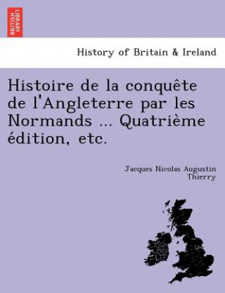Carte Histoire de La Conque Te de L'Angleterre Par Les Normands ... Quatrie Me E Dition, Etc. Jacques Nicolas Augustin Thierry
