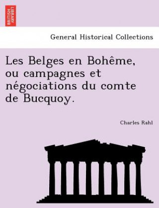 Libro Les Belges En Bohe Me, Ou Campagnes Et Ne Gociations Du Comte de Bucquoy. Charles Rahl