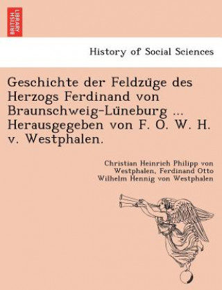 Könyv Geschichte der Feldzu&#776;ge des Herzogs Ferdinand von Braunschweig-Lu&#776;neburg ... Herausgegeben von F. O. W. H. v. Westphalen. Ferdinand Otto Wilhelm Henni Westphalen