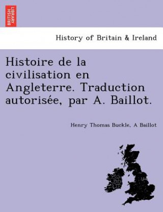 Książka Histoire de La Civilisation En Angleterre. Traduction Autorise E, Par A. Baillot. A Baillot