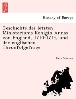 Carte Geschichte Des Letzten Ministeriums Ko Nigin Annas Von England, 1710-1714, Und Der Englischen Thronfolgefrage. Felix Salomon