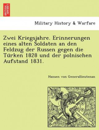 Carte Zwei Kriegsjahre. Erinnerungen eines alten Soldaten an den Feldzug der Russen gegen die Tu&#776;rken 1828 und der polnischen Aufstand 1831. Hansen Von Generallieutenan