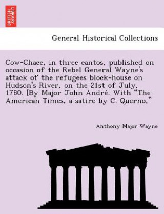 Knjiga Cow-Chace, in three cantos, published on occasion of the Rebel General Wayne's attack of the refugees block-house on Hudson's River, on the 21st of Ju Anthony Major Wayne